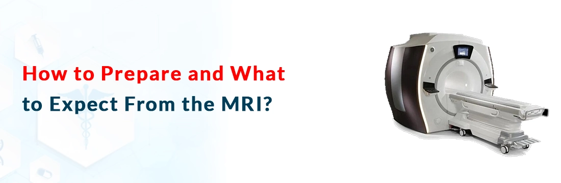 How to Prepare and What to Expect From the MRI?